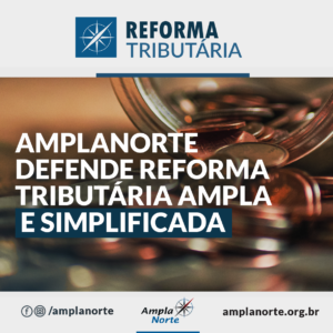 Read more about the article Amplanorte defende reforma tributária ampla e simplificada